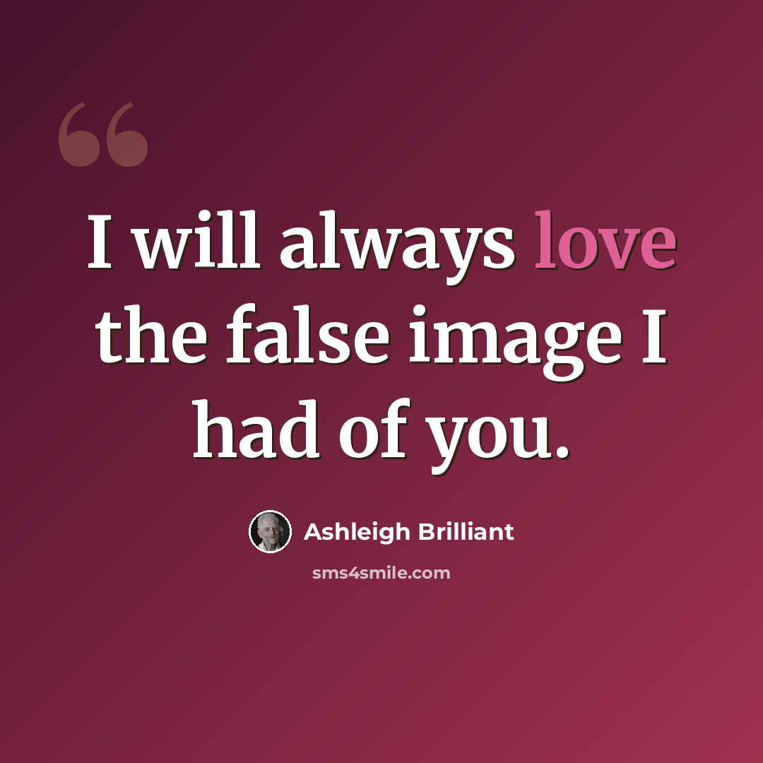 “I will always love the false image I had of you.” quote by Ashleigh Brilliant