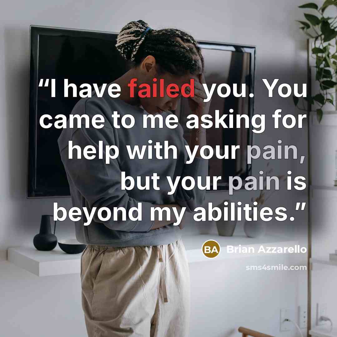 “I have failed you. You came to me asking for help with your pain, but your pain is beyond my abilities.” quote by Brian Azzarello
