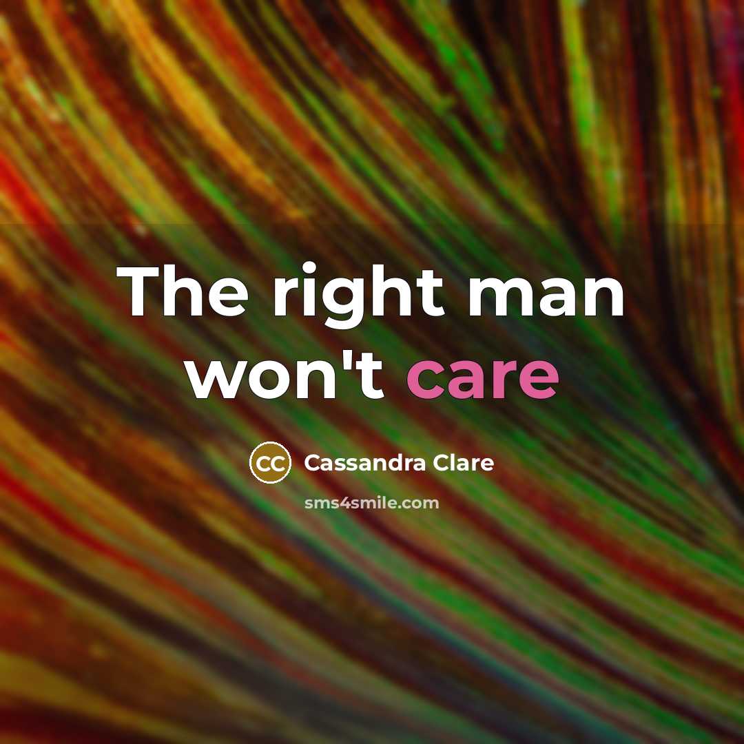 “The right man won't care” quote by Cassandra Clare
