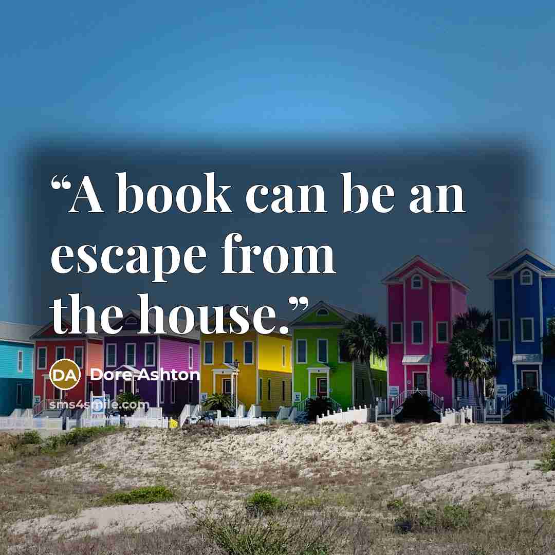 “A book can be an escape from the house.” quote by Dore Ashton