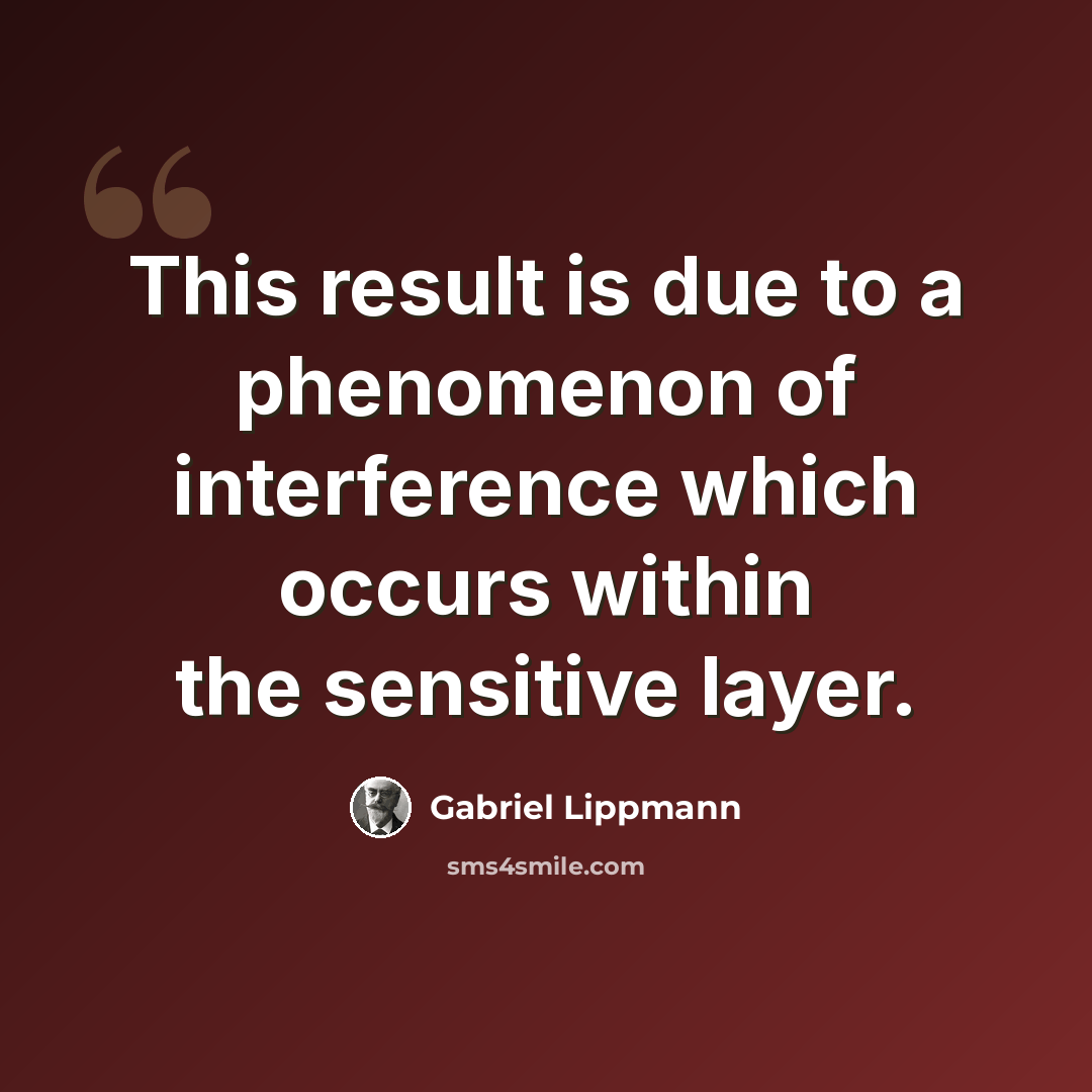 “This result is due to a phenomenon of interference which occurs within the sensitive layer.” quote by Gabriel Lippmann