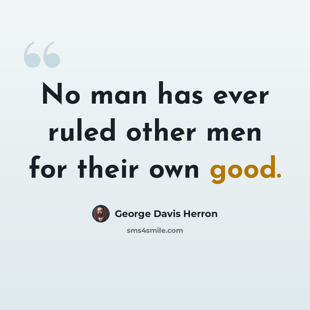 “No man has ever ruled other men for their own good.” quote by George Davis Herron