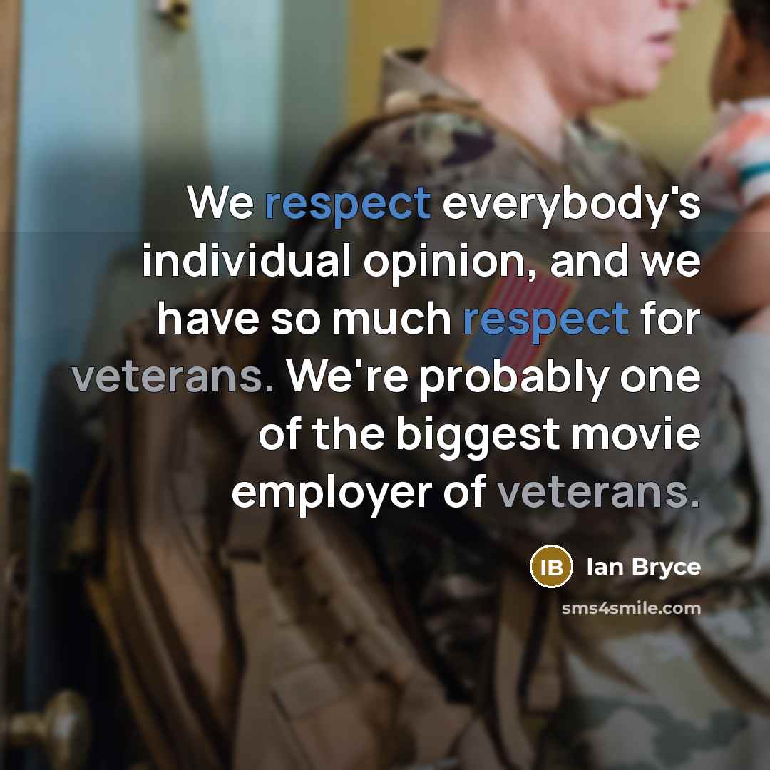 “We respect everybody's individual opinion, and we have so much respect for veterans. We're probably one of the biggest movie employer of veterans.” quote by Ian Bryce