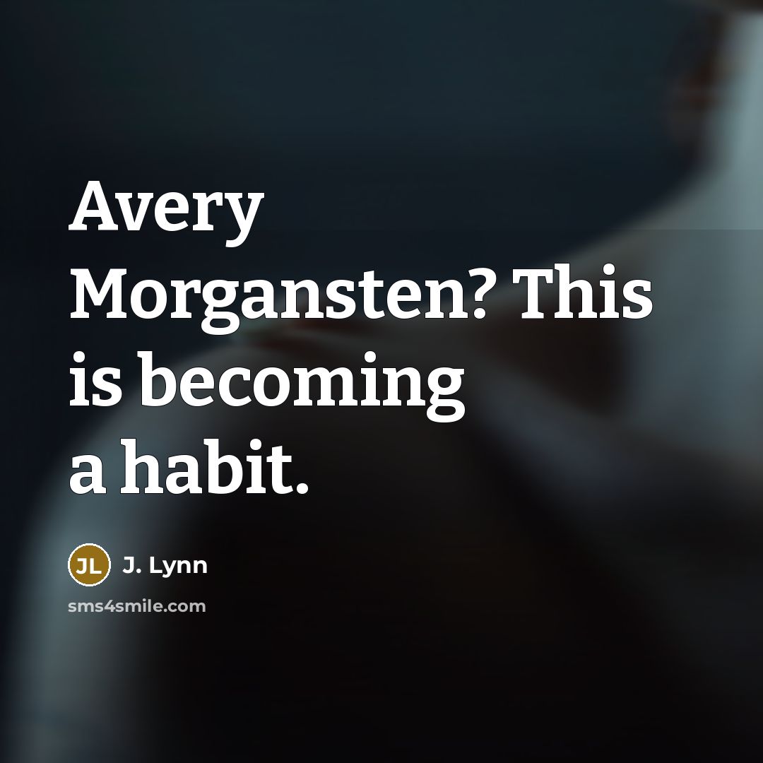 “Avery Morgansten? This is becoming a habit.” quote by J. Lynn
