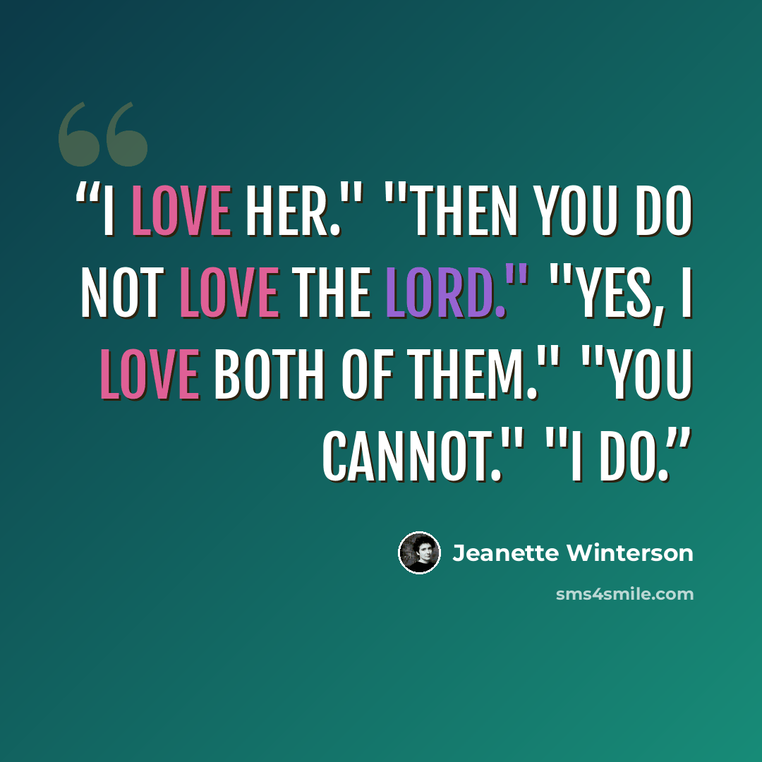“I love her." "Then you do not love the Lord." "Yes, I love both of them." "You cannot." "I do.” quote by Jeanette Winterson