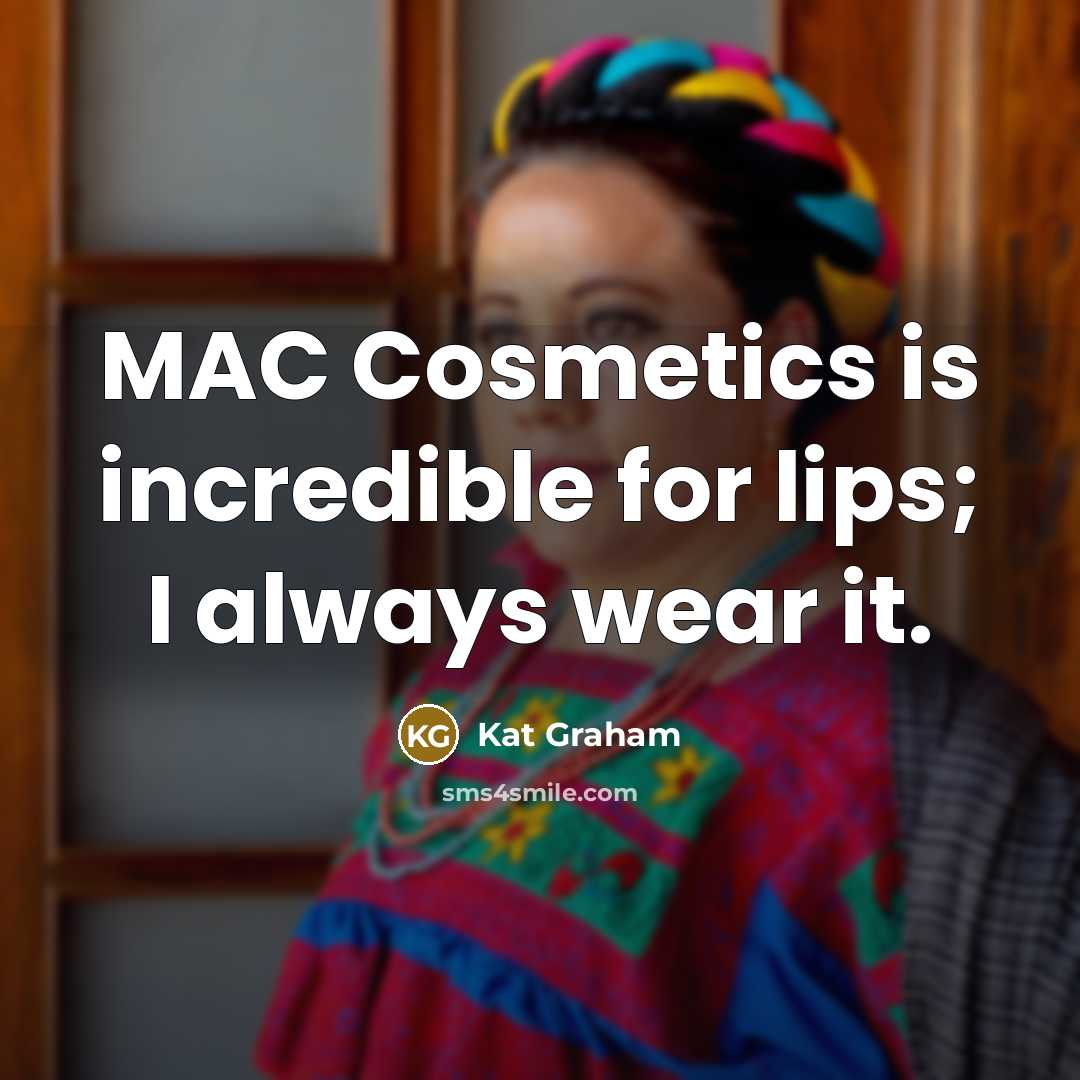 “MAC Cosmetics is incredible for lips; I always wear it.” quote by Kat Graham