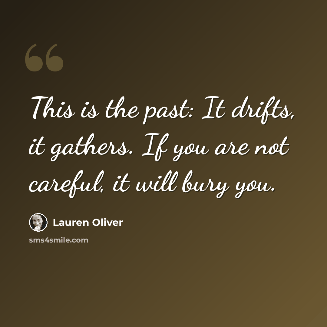 “This is the past: It drifts, it gathers. If you are not careful, it will bury you.” quote by Lauren Oliver