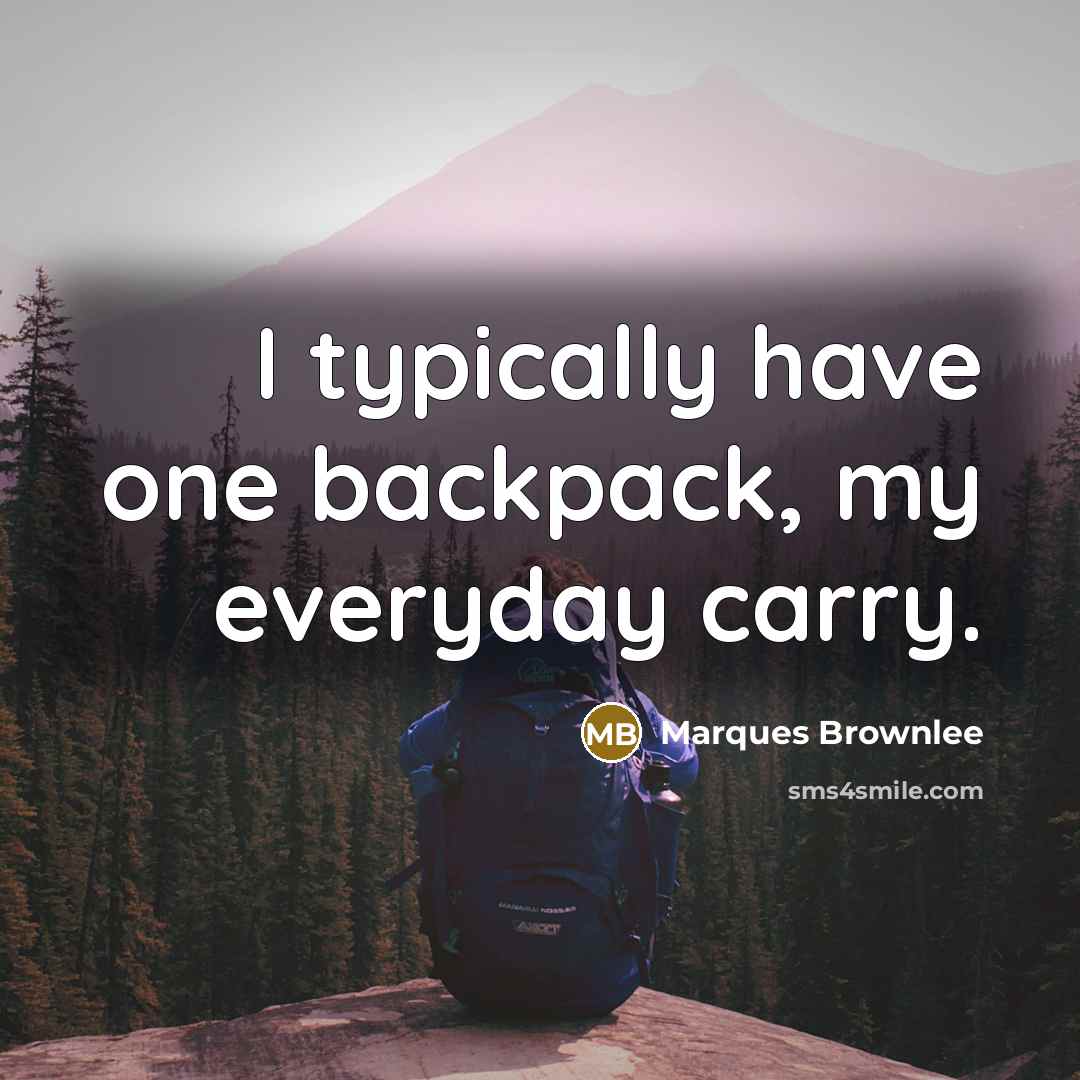 “I typically have one backpack, my everyday carry.” quote by Marques Brownlee