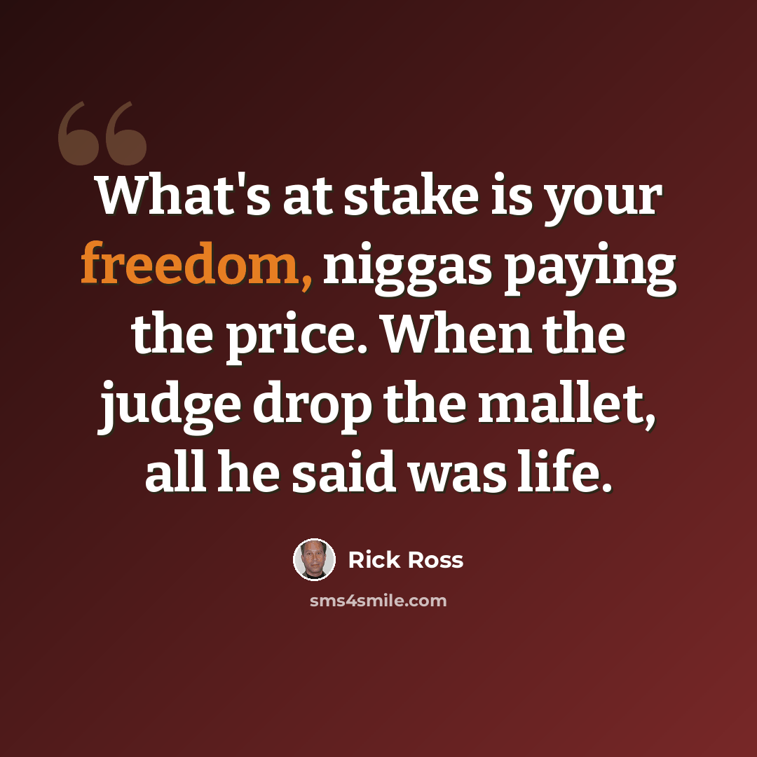 “What's at stake is your freedom, niggas paying the price. When the judge drop the mallet, all he said was life.” quote by Rick Ross