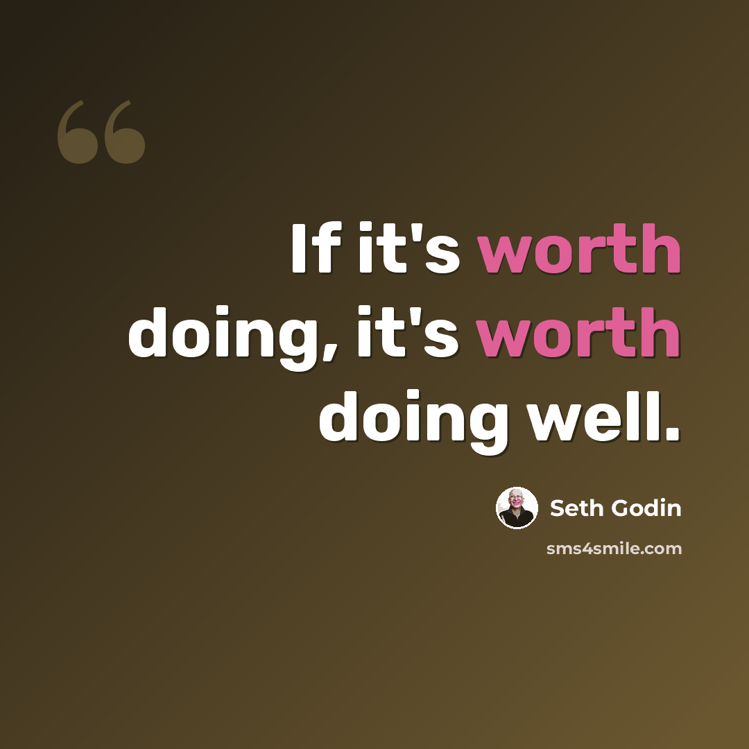 “If it's worth doing, it's worth doing well.” quote by Seth Godin
