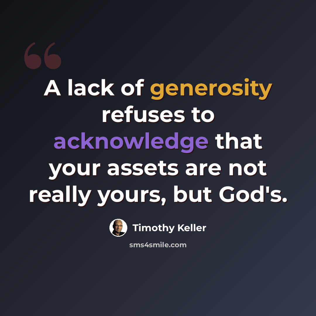 “A lack of generosity refuses to acknowledge that your assets are not really yours, but God's.” quote by Timothy Keller