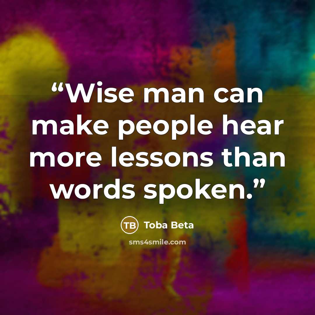 “Wise man can make people hear more lessons than words spoken.” quote by Toba Beta