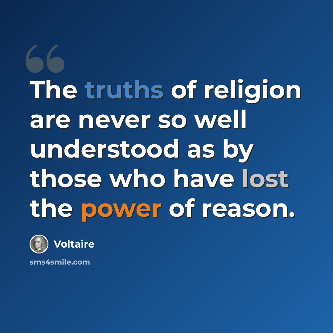 “The truths of religion are never so well understood as by those who have lost the power of reason.” quote by Voltaire