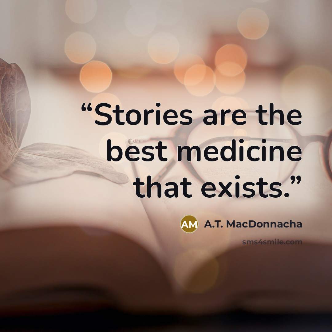 “Stories are the best medicine that exists.” quote by A.T. MacDonnacha