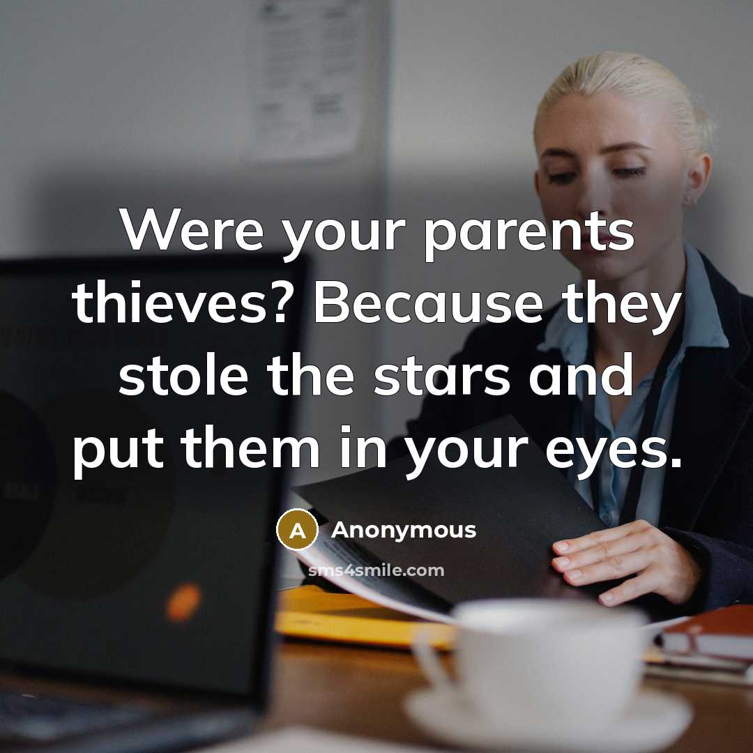“Were your parents thieves? Because they stole the stars and put them in your eyes.” quote by Anonymous