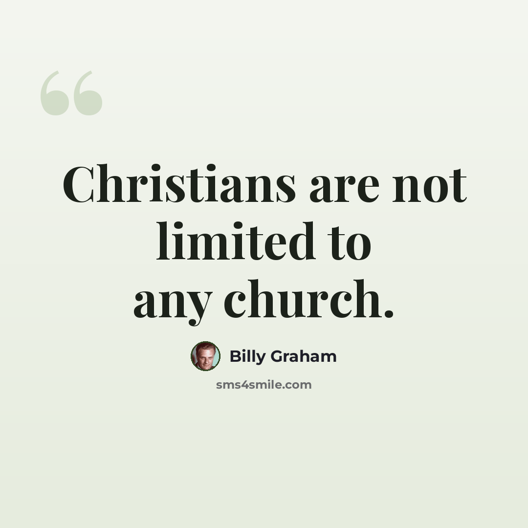 “Christians are not limited to any church.” quote by Billy Graham