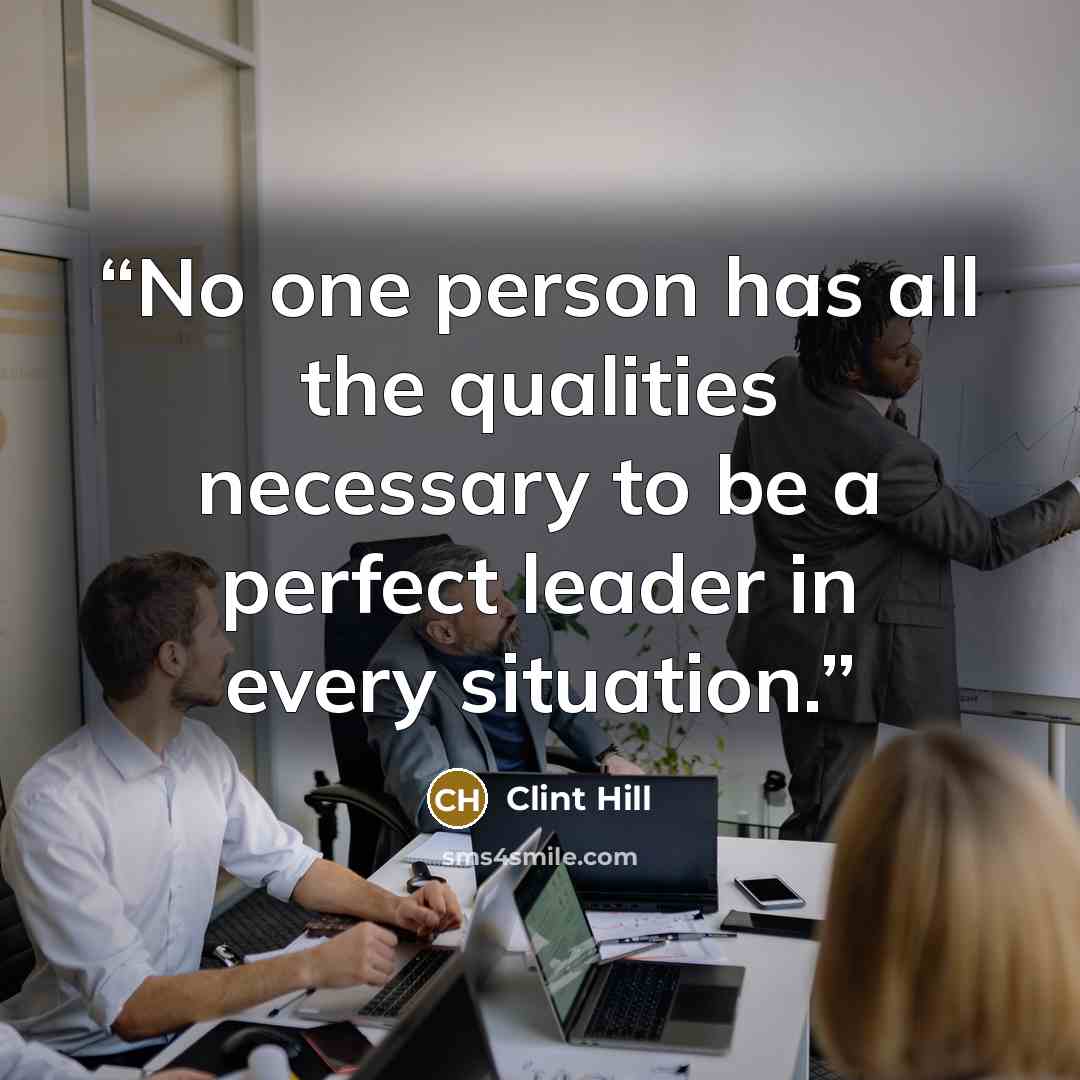 “No one person has all the qualities necessary to be a perfect leader in every situation.” quote by Clint Hill