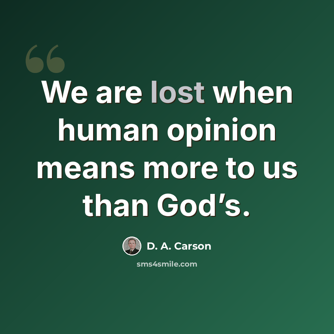“We are lost when human opinion means more to us than God’s.” quote by D. A. Carson