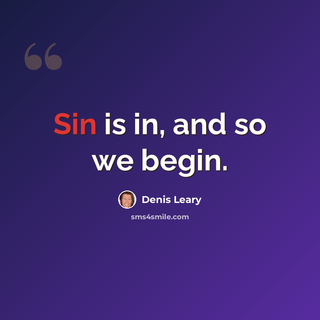 “Sin is in, and so we begin.” quote by Denis Leary