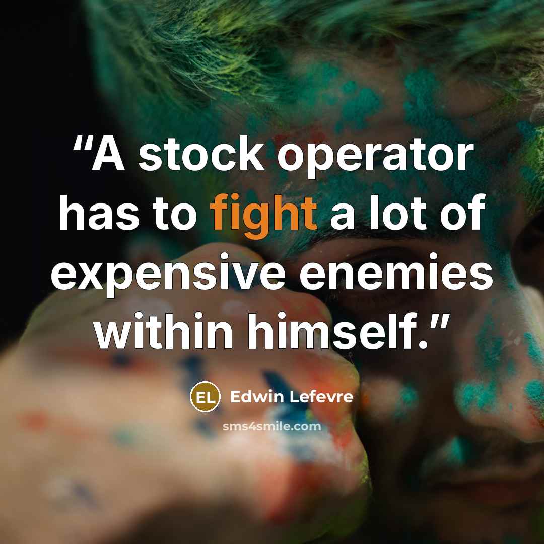 “A stock operator has to fight a lot of expensive enemies within himself.” quote by Edwin Lefèvre