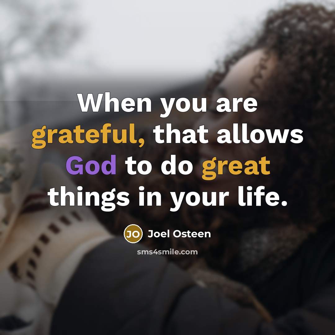 “When you are grateful, that allows God to do great things in your life.” quote by Joel Osteen
