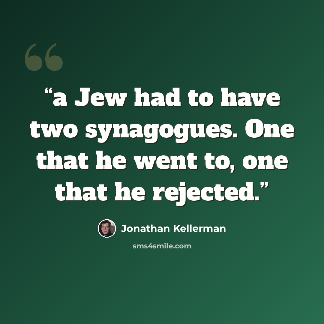 “a Jew had to have two synagogues. One that he went to, one that he rejected.” quote by Jonathan Kellerman