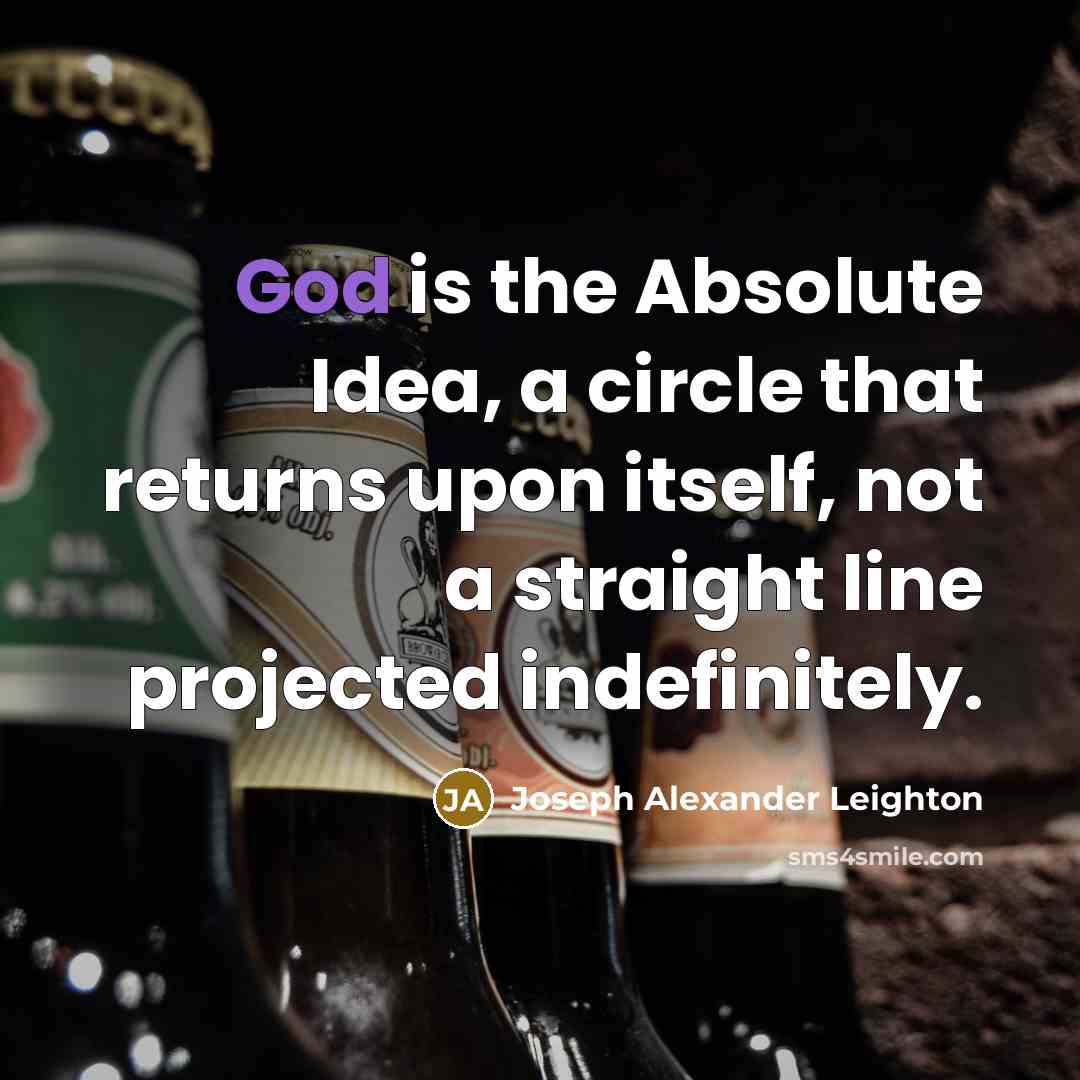 “God is the Absolute Idea, a circle that returns upon itself, not a straight line projected indefinitely.” quote by Joseph Alexander Leighton