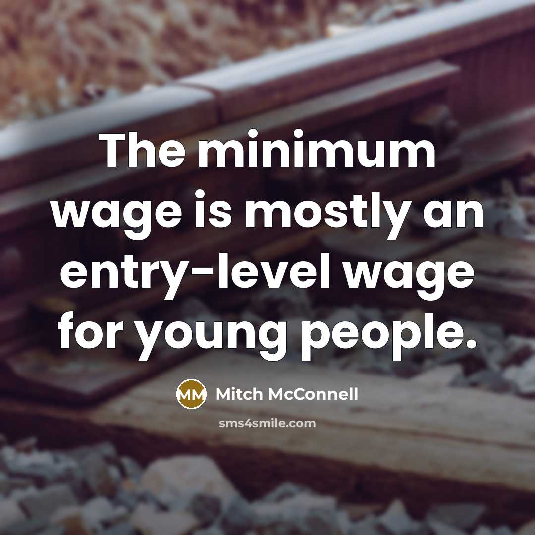 “The minimum wage is mostly an entry-level wage for young people.” quote by Mitch McConnell