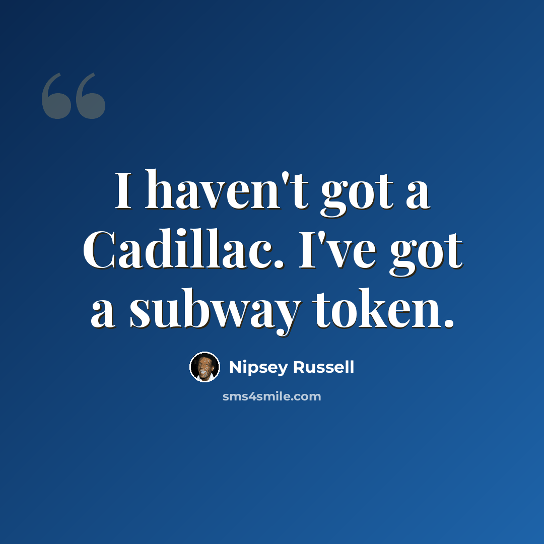 “I haven't got a Cadillac. I've got a subway token.” quote by Nipsey Russell