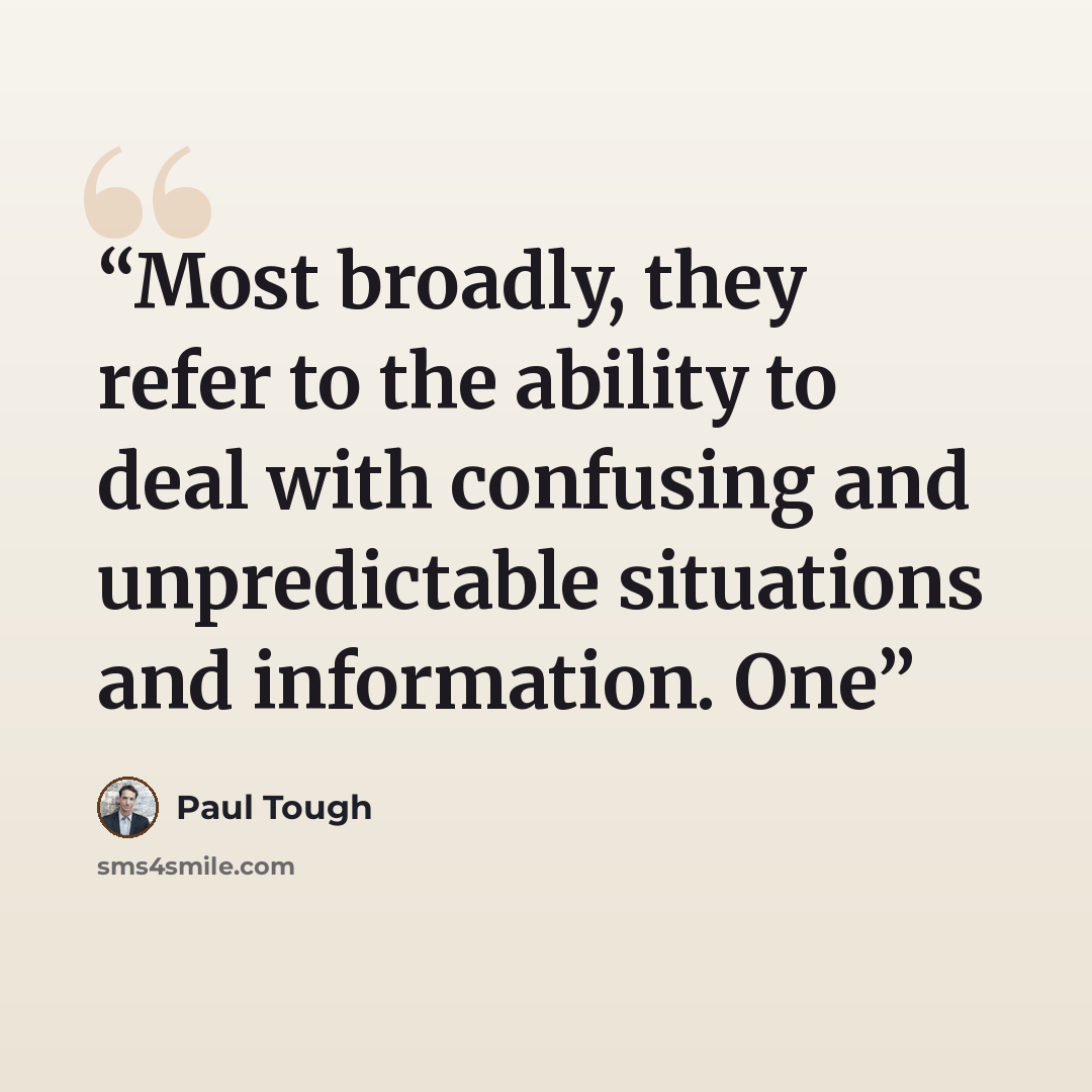 “Most broadly, they refer to the ability to deal with confusing and unpredictable situations and information. One” quote by Paul Tough