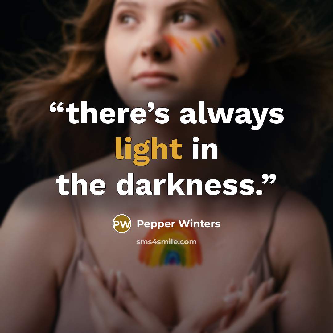 “there’s always light in the darkness.” quote by Pepper Winters
