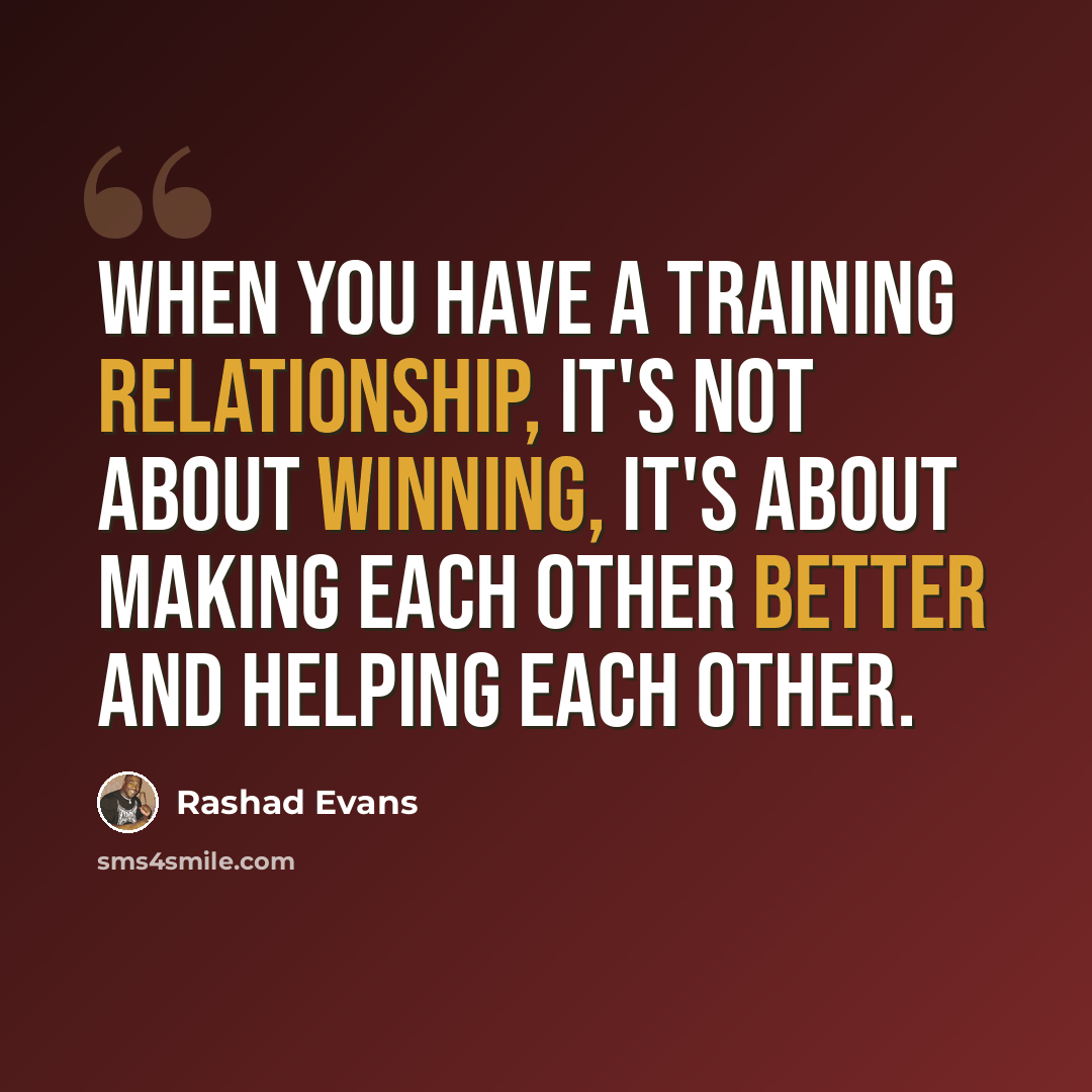 “When you have a training relationship, it's not about winning, it's about making each other better and helping each other.” quote by Rashad Evans