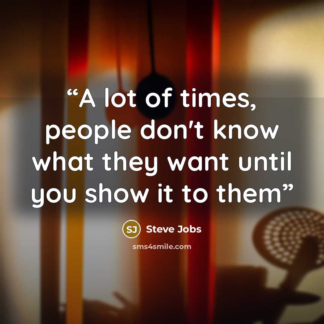 “A lot of times, people don't know what they want until you show it to them” quote by Steve Jobs