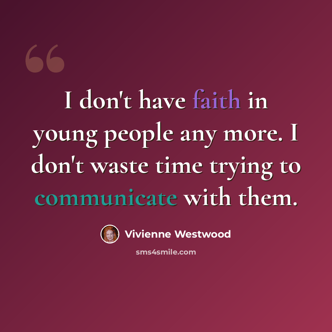 “I don't have faith in young people any more. I don't waste time trying to communicate with them.” quote by Vivienne Westwood