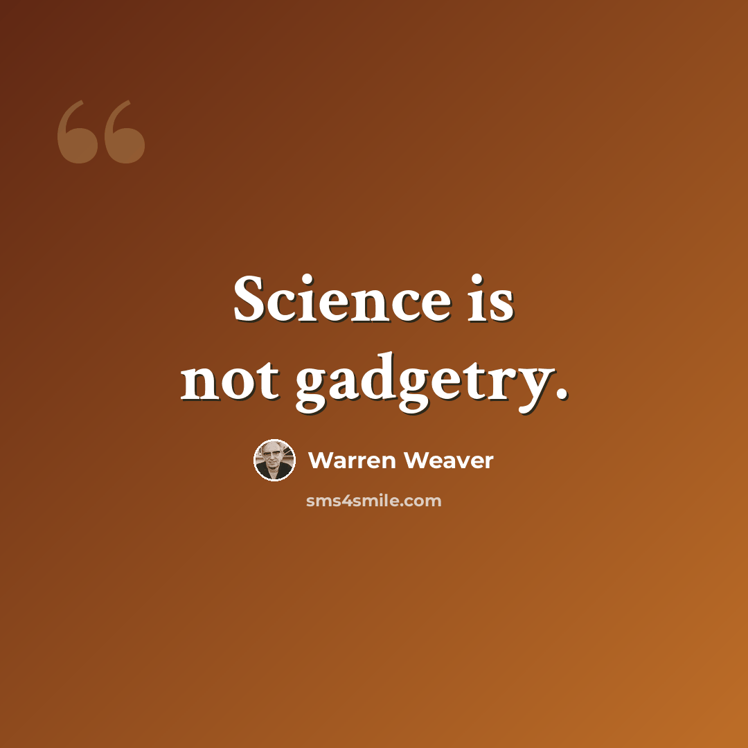 “Science is not gadgetry.” quote by Warren Weaver