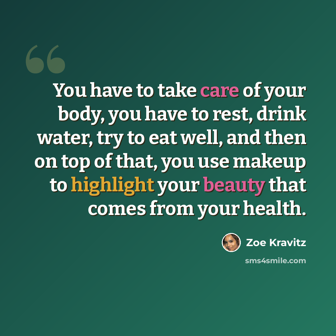 “You have to take care of your body, you have to rest, drink water, try to eat well, and then on top of that, you use makeup to highlight your beauty that comes from your health.” quote by Zoe Kravitz