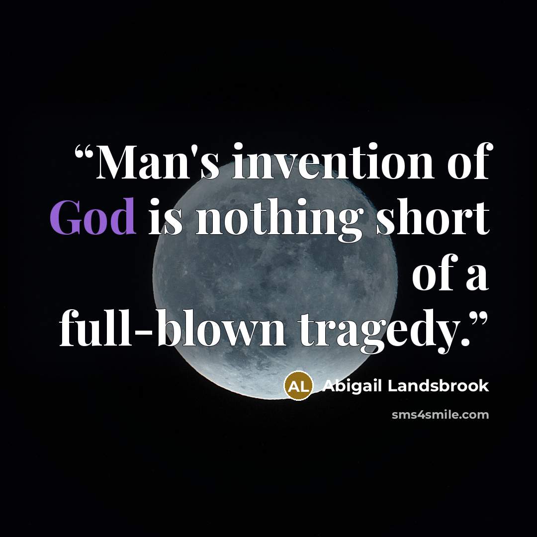 “Man's invention of God is nothing short of a full-blown tragedy.” quote by Abigail Landsbrook