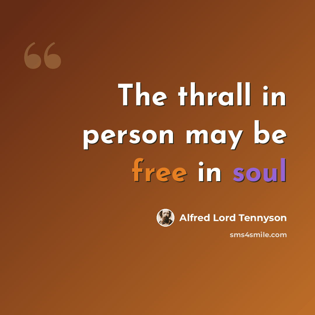 “The thrall in person may be free in soul” quote by Alfred Lord Tennyson