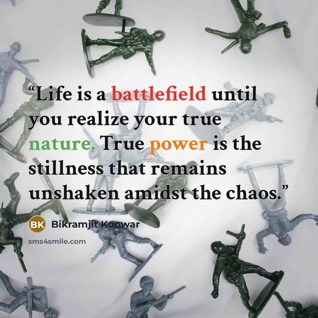 “Life is a battlefield until you realize your true nature. True power is the stillness that remains unshaken amidst the chaos.” quote by Bikramjit Konwar