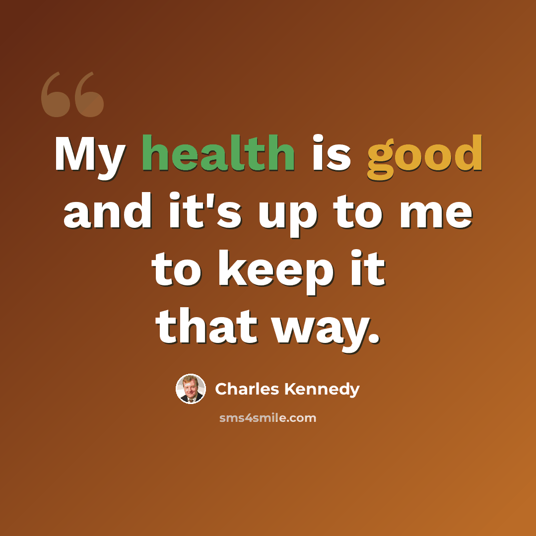 “My health is good and it's up to me to keep it that way.” quote by Charles Kennedy