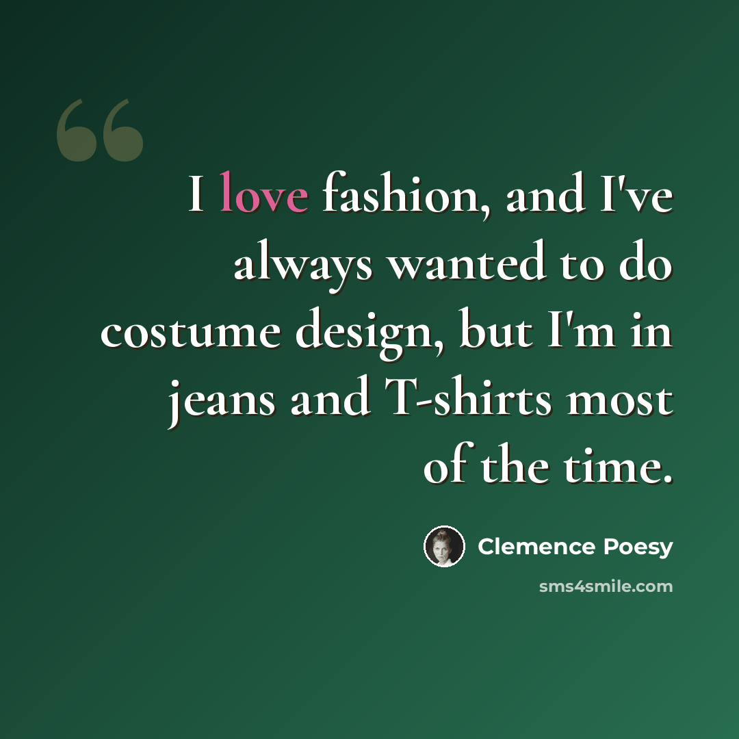 “I love fashion, and I've always wanted to do costume design, but I'm in jeans and T-shirts most of the time.” quote by Clemence Poesy