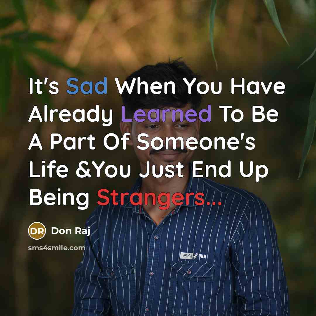 “It's Sad When You Have Already Learned To Be A Part Of Someone's Life &You Just End Up Being Strangers...” quote by Don Raj