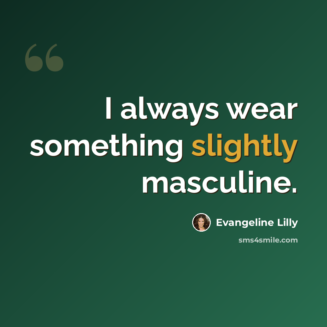 “I always wear something slightly masculine.” quote by Evangeline Lilly