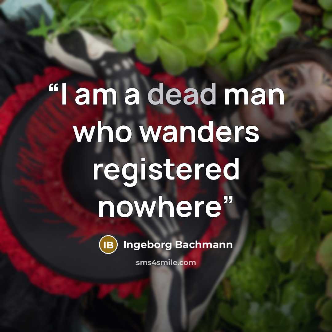 “I am a dead man who wanders registered nowhere” quote by Ingeborg Bachmann