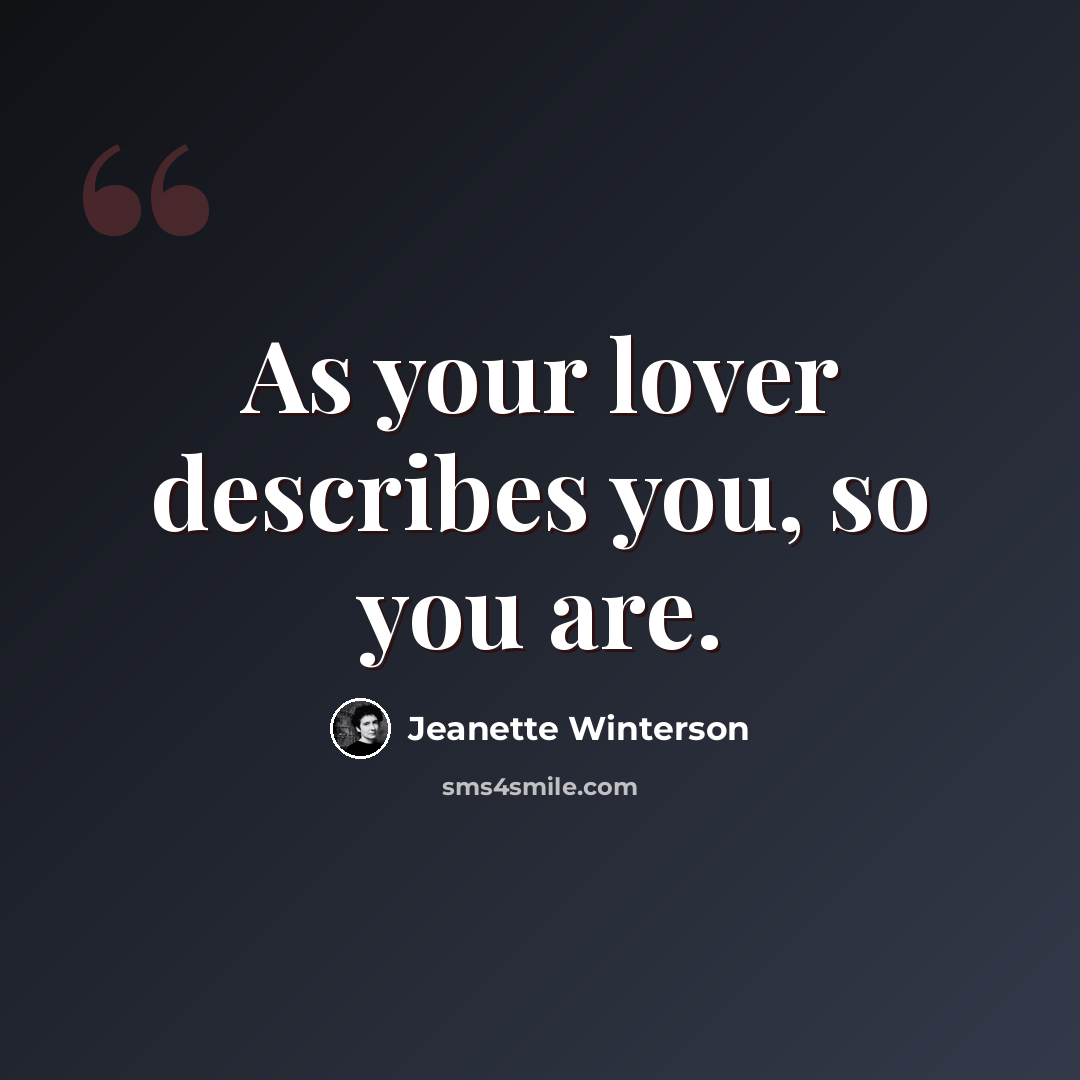 “As your lover describes you, so you are.” quote by Jeanette Winterson