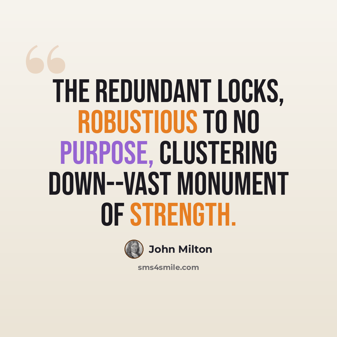 “The redundant locks, robustious to no purpose, clustering down--vast monument of strength.” quote by John Milton