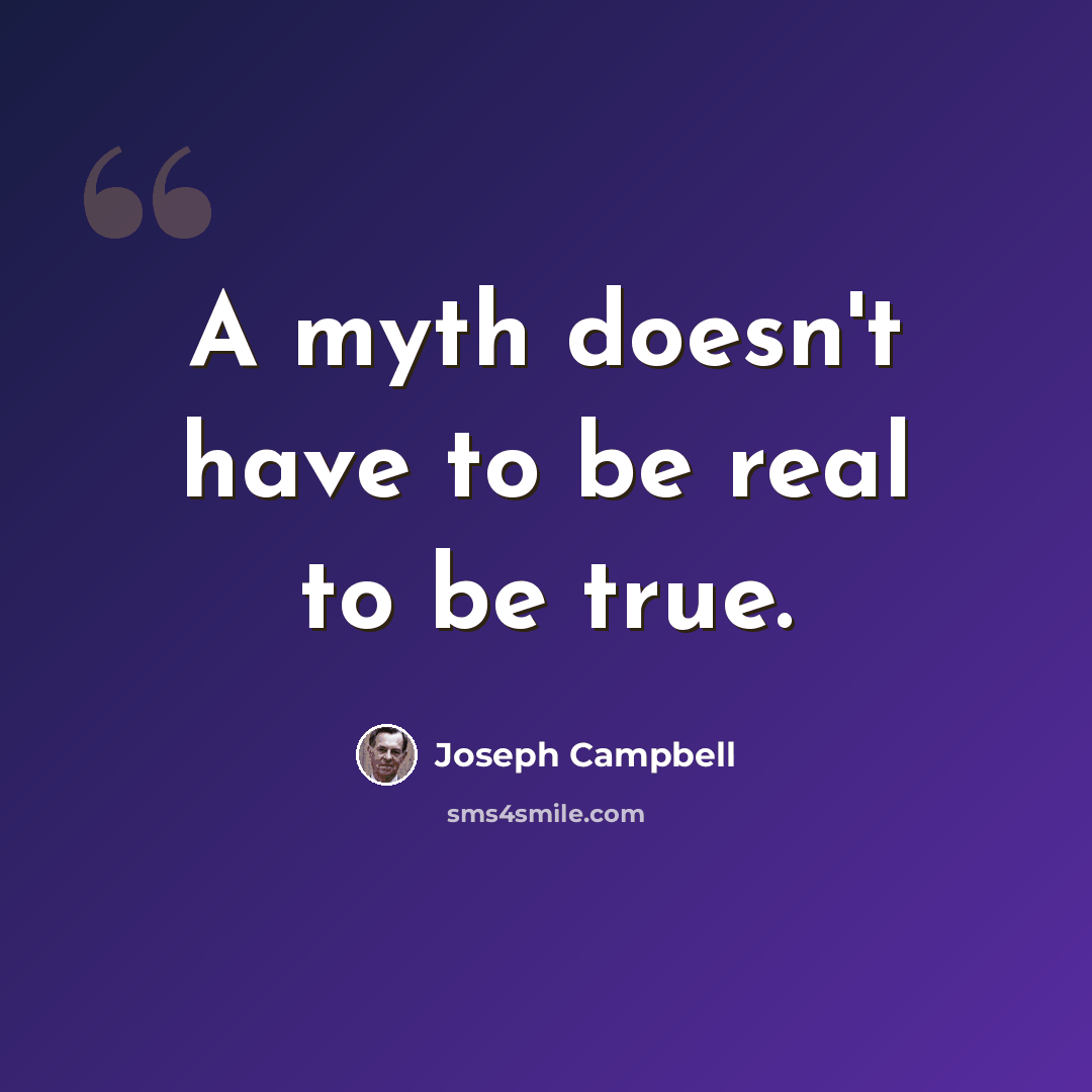 “A myth doesn't have to be real to be true.” quote by Joseph Campbell