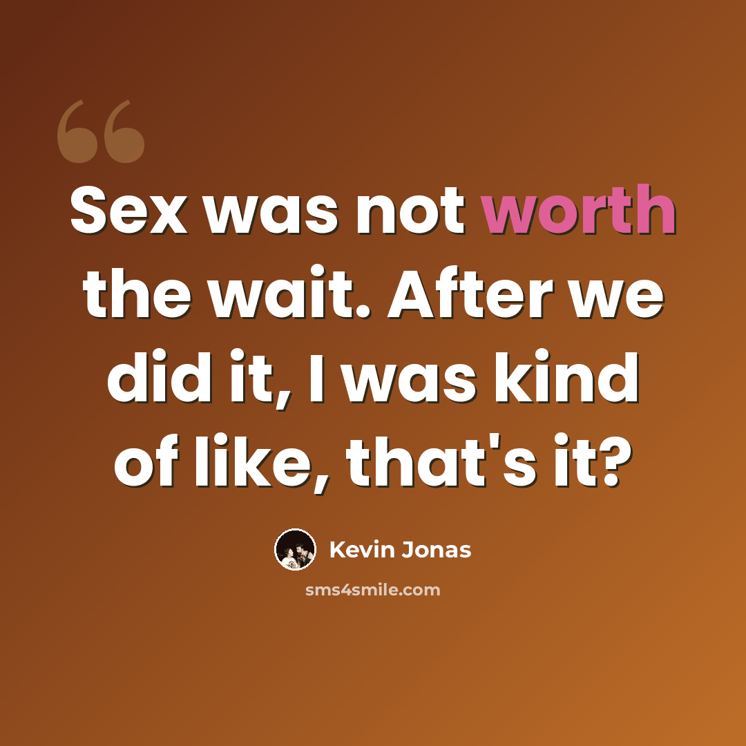 “Sex was not worth the wait. After we did it, I was kind of like, that's it?” quote by Kevin Jonas