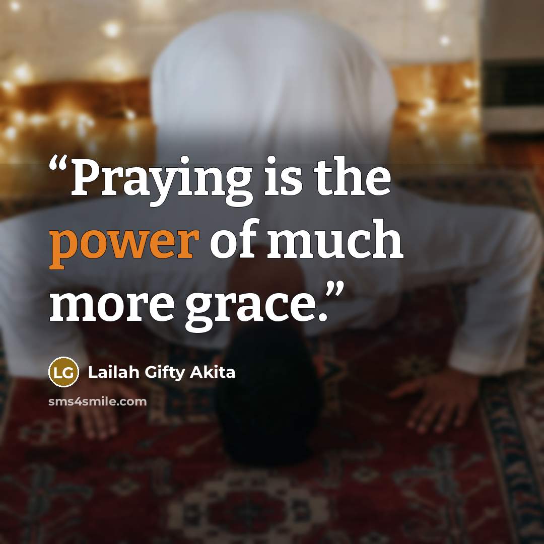 “Praying is the power of much more grace.” quote by Lailah Gifty Akita