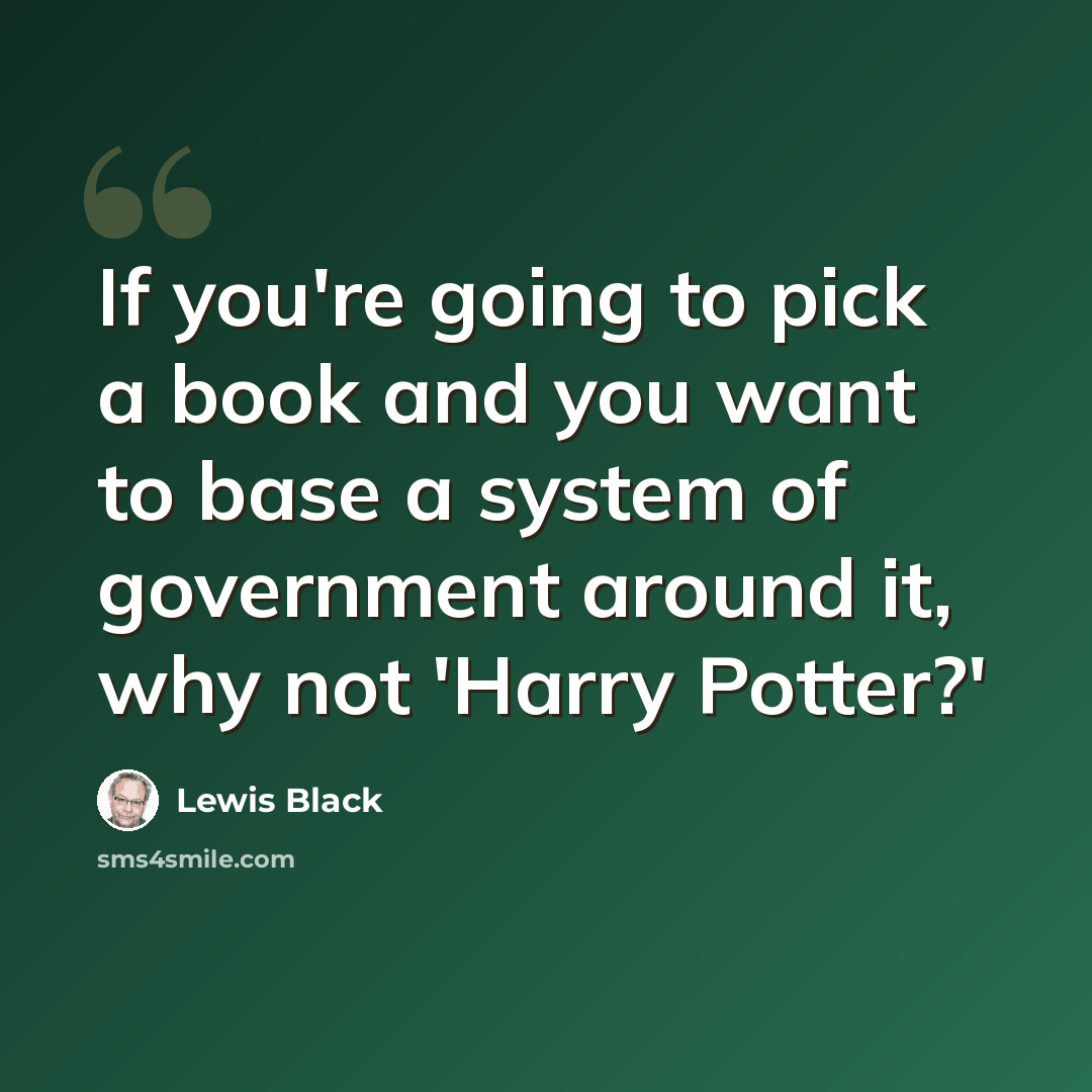 “If you're going to pick a book and you want to base a system of government around it, why not 'Harry Potter?'” quote by Lewis Black